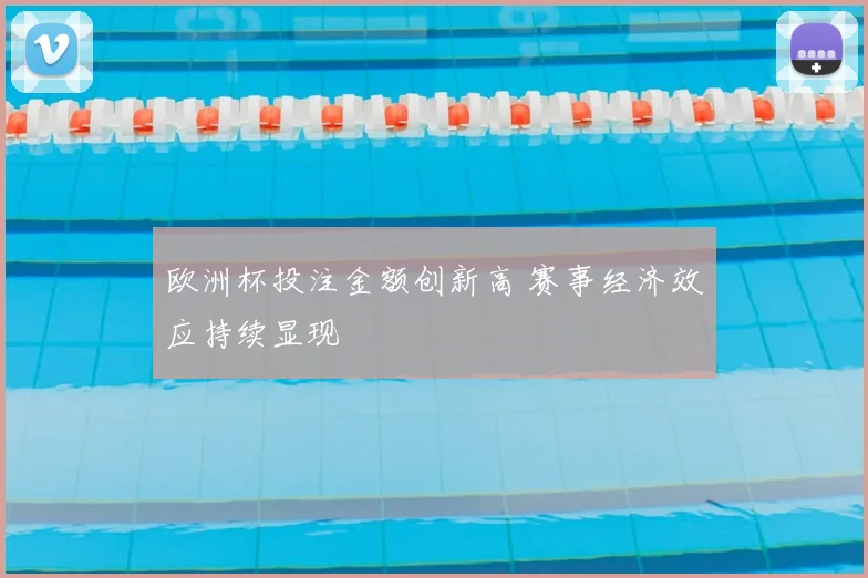 欧洲杯投注金额创新高 赛事经济效应持续显现