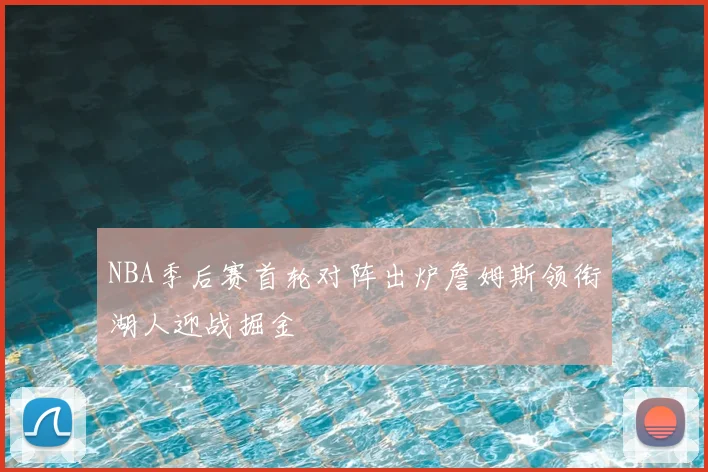 NBA季后赛首轮对阵出炉詹姆斯领衔湖人迎战掘金