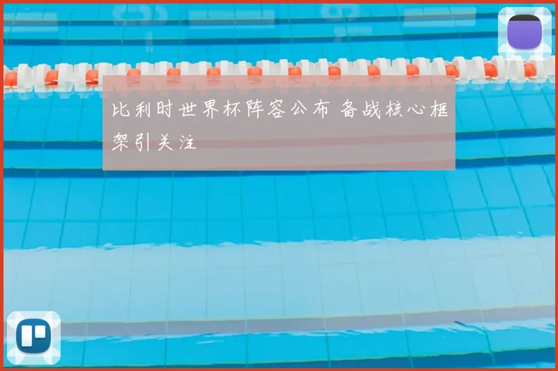 比利时世界杯阵容公布 备战核心框架引关注