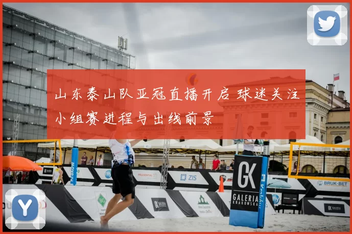 山东泰山队亚冠直播开启 球迷关注小组赛进程与出线前景