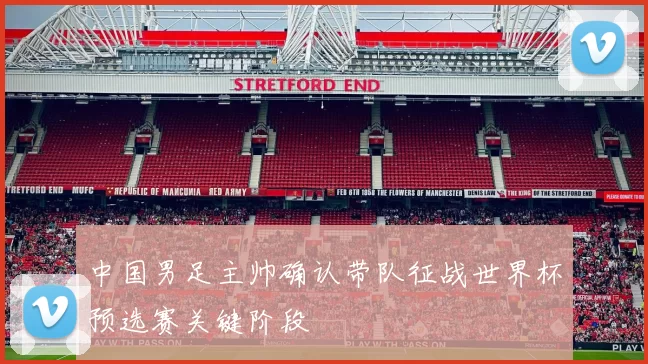 中国男足主帅确认带队征战世界杯预选赛关键阶段