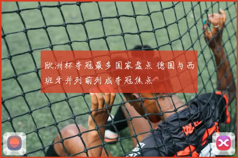 欧洲杯夺冠最多国家盘点 德国与西班牙并列前列成夺冠焦点