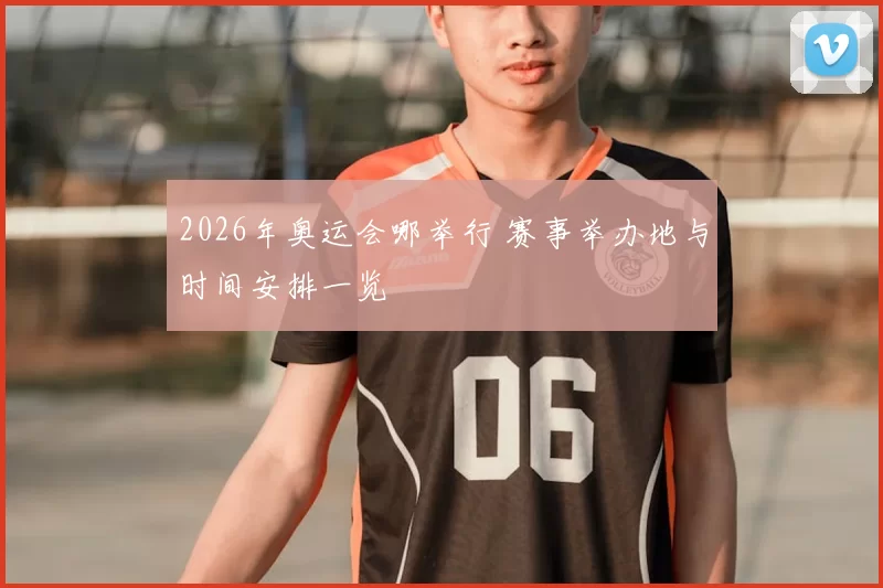 2026年奥运会哪举行 赛事举办地与时间安排一览